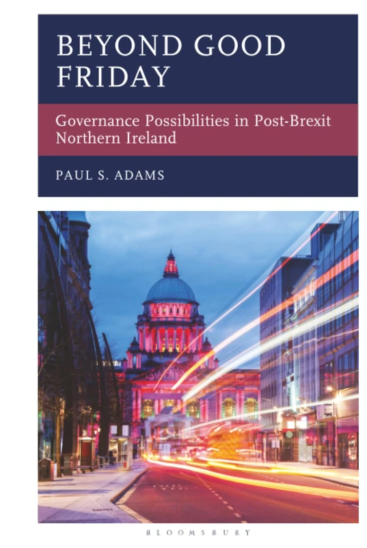 Beyond Good Friday: Governance Possibilities in Post-Brexit Northern Ireland