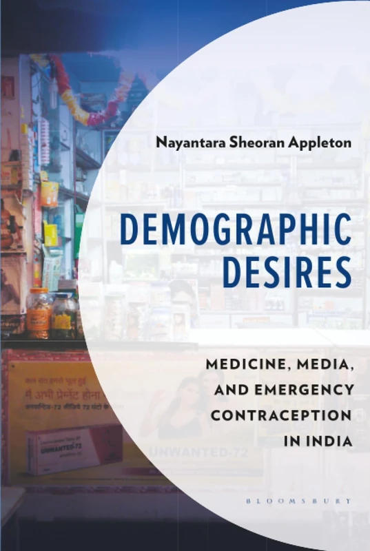 Demographic Desires: Medicine, Media and Emergency Contraception in India (Anthropology of Well-Being: Individual, Community, Society)