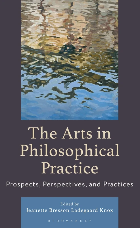 The Arts in Philosophical Practice: Prospects, Perspectives and Practices