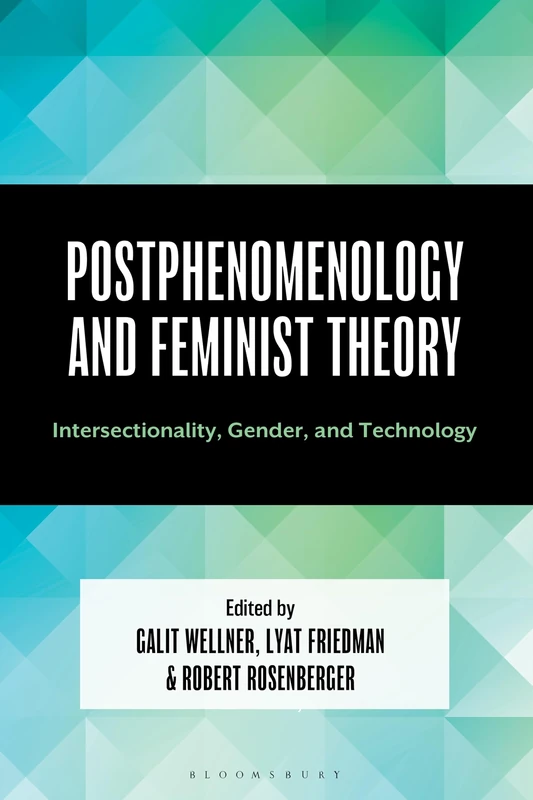 Postphenomenology and Feminist Theory: Intersectionality, Gender, and Technology (Postphenomenology and the Philosophy of Technology)