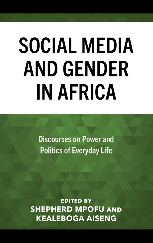 Social Media and Gender in Africa: Discourses on Power and Politics of Everyday Life (Gender and Sexuality in Africa and the Diaspora)