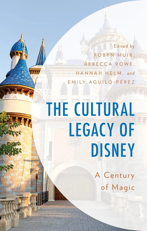 The Cultural Legacy of Disney: A Century of Magic (Studies in Disney and Culture)