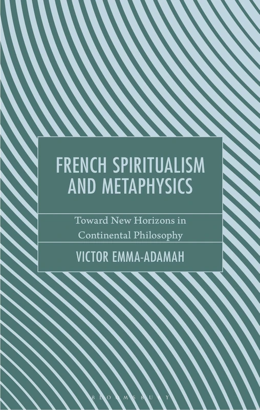 French Spiritualism and Metaphysics: Toward New Horizons in Continental Philosophy (Continental Philosophy and the History of Thought)