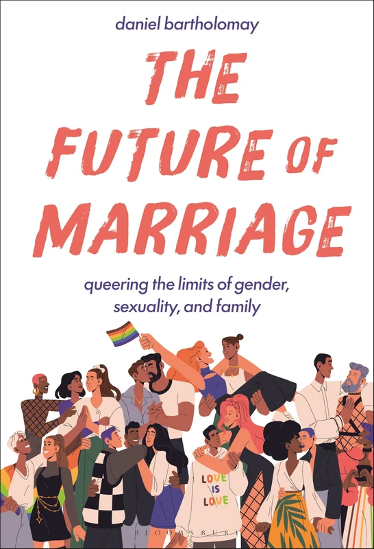 The Future of Marriage: Queering the Limits of Gender, Sexuality, and Family (Breaking Boundaries: New Horizons in Gender & Sexualities)