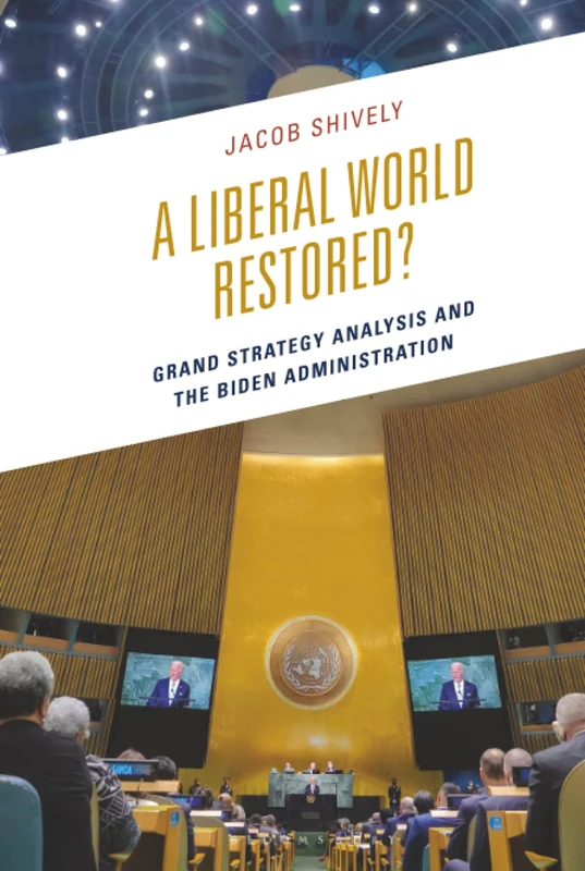Liberal World Restored?, A: Grand Strategy Analysis and the Biden Administration