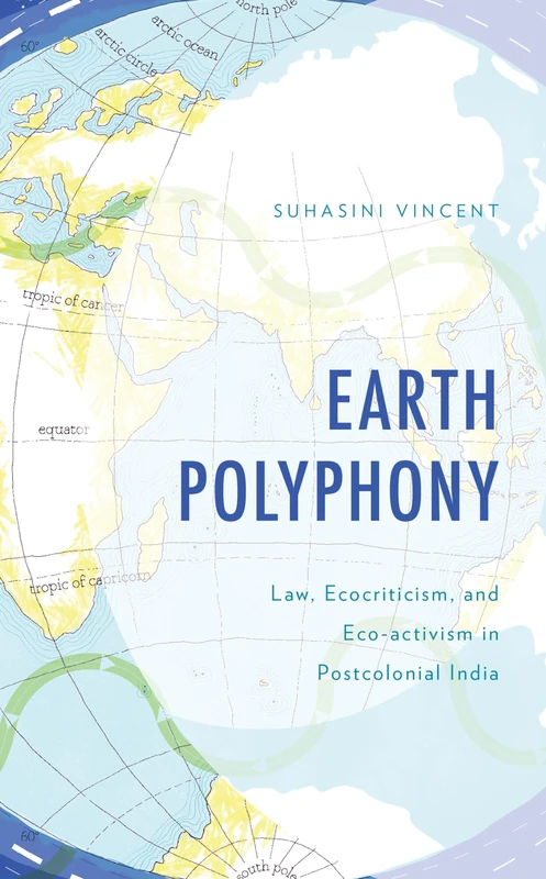 Earth Polyphony: Law, Ecocriticism, and Eco-activism in Postcolonial India (Environment and Society)