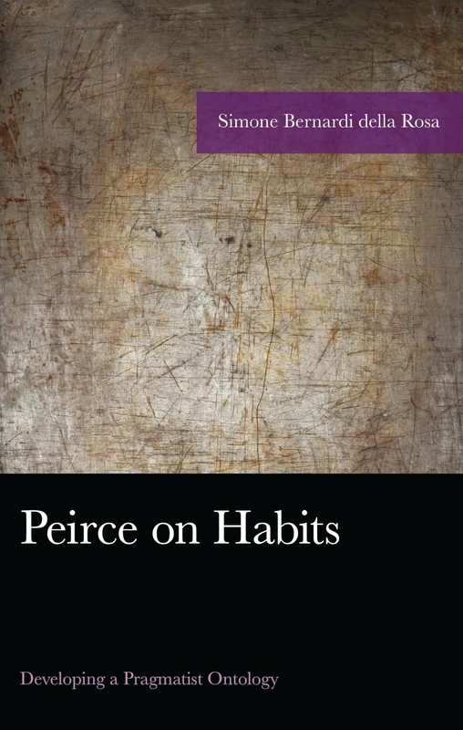 Peirce on Habits: Developing a Pragmatist Ontology (American Philosophy Series)
