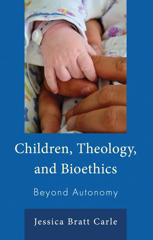 Children, Theology, and Bioethics: Beyond Autonomy (Emerging Perspectives in Pastoral Theology and Care)