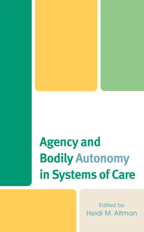 Agency and Bodily Autonomy in Systems of Care (Anthropology of Well-Being: Individual, Community, Society)