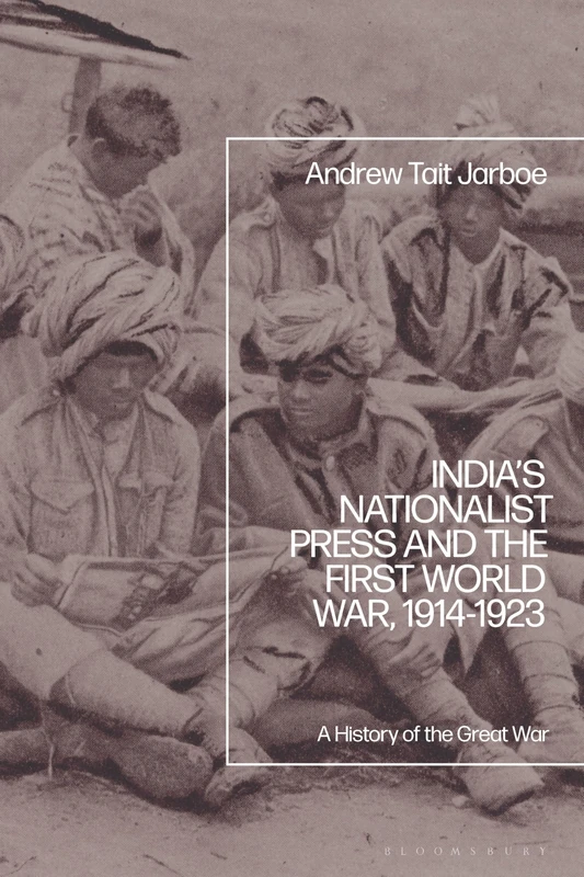 India's Nationalist Press and the First World War, 1914-1923: A History of the Great War