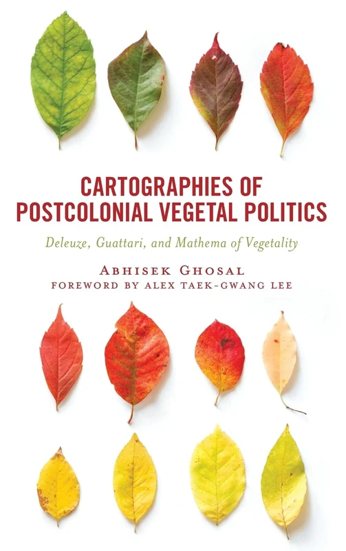 Cartographies of Postcolonial Vegetal Politics: Deleuze, Guattari, and Mathema of Vegetality (Critical Plant Studies)