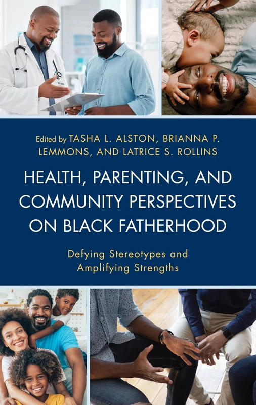 Health, Parenting, and Community Perspectives on Black Fatherhood: Defying Stereotypes and Amplifying Strengths (The Black Atlantic Cultural Series: ... Psychological, and Sociological Perspectives)