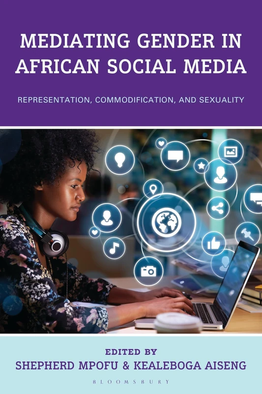 Mediating Gender in African Social Media: Representation, Commodification, and Sexuality (Gender and Sexuality in Africa and the Diaspora)