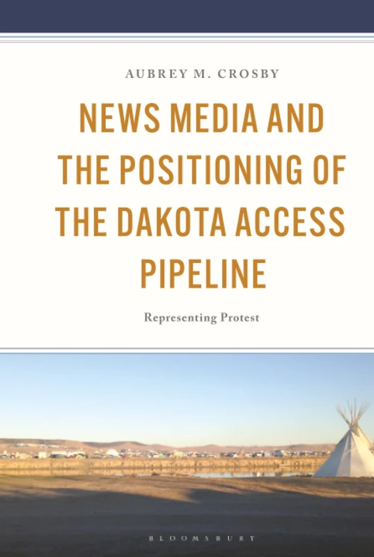 News Media and the Positioning of the Dakota Access Pipeline: Representing Protest