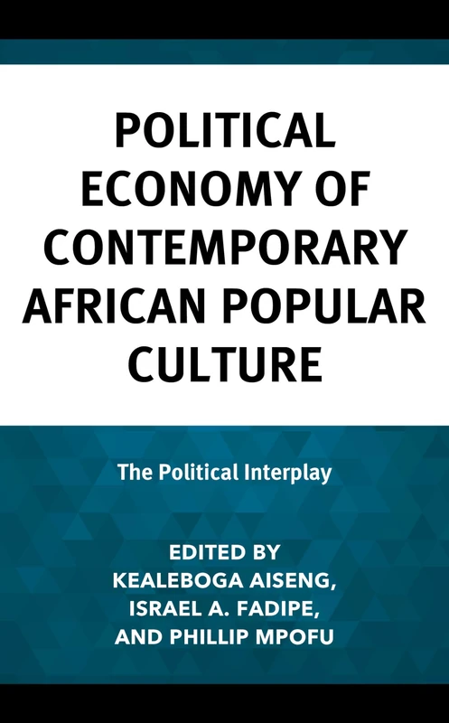Political Economy of Contemporary African Popular Culture: The Political Interplay (Communication Perspectives in Popular Culture)