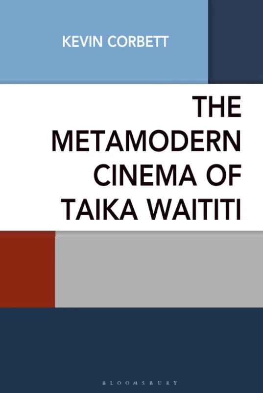 Metamodern Cinema of Taika Waititi, The (Studies in Metamodernism: Theory and Criticism across the Disciplines)