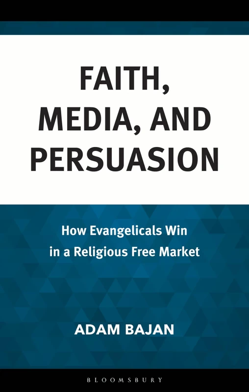 Faith, Media, and Persuasion: How Evangelicals Win in a Religious Free Market