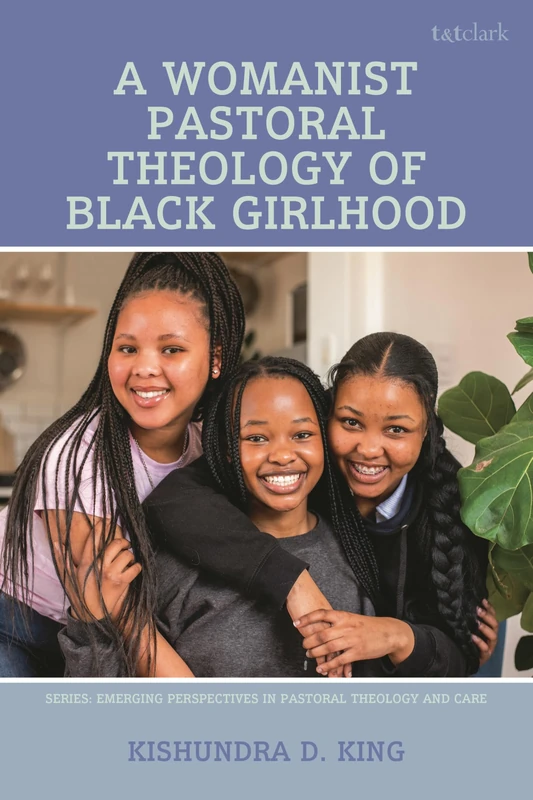 A Womanist Pastoral Theology of Black Girlhood (Emerging Perspectives in Pastoral Theology and Care)