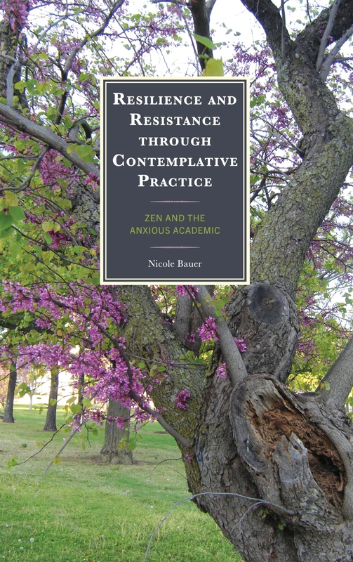Resilience and Resistance through Contemplative Practice: Zen and the Anxious Academic (Mindfulness in Education)