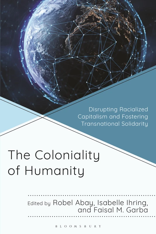 Coloniality of Humanity, The: Disrupting Racialized Capitalism and Fostering Transnational Solidarity (Decolonial Options for the Social Sciences)