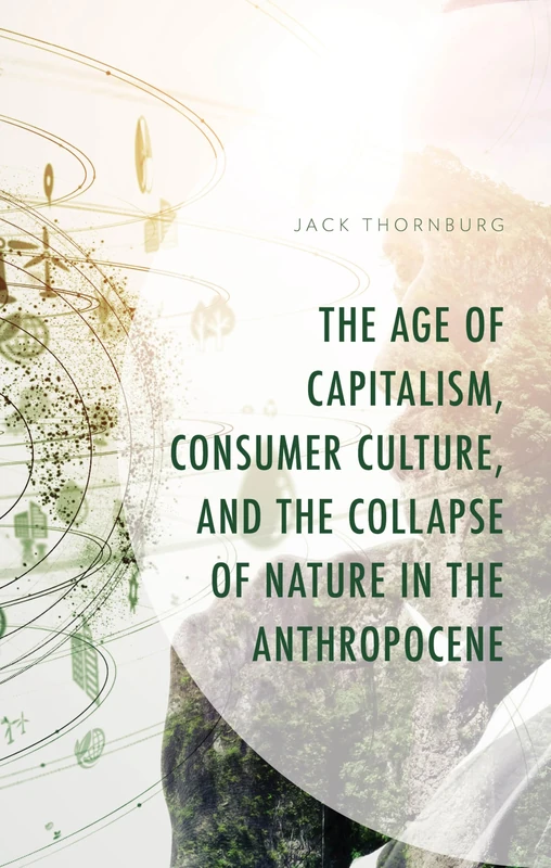 The Age of Capitalism, Consumer Culture, and the Collapse of Nature in the Anthropocene (Environment and Society)