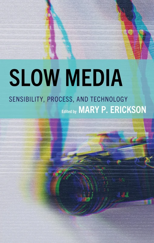 Slow Media: Sensibility, Process, and Technology (Lexington Studies in Communication and Storytelling)
