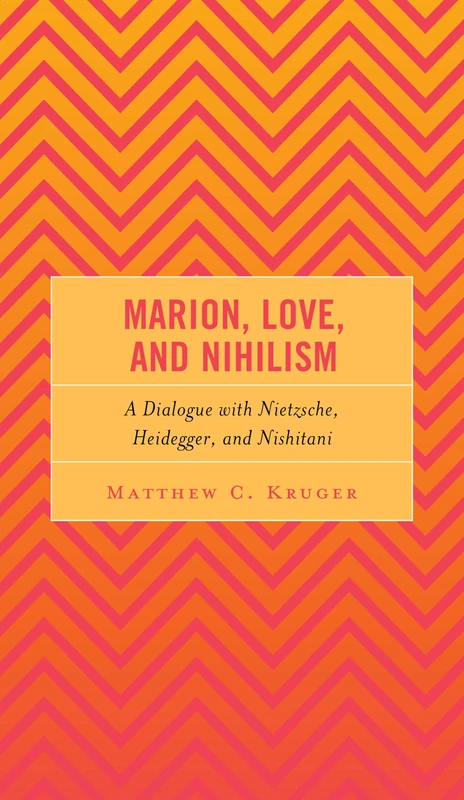 Marion, Love, and Nihilism: A Dialogue with Nietzsche, Heidegger, and Nishitani (Continental Philosophy and the History of Thought)