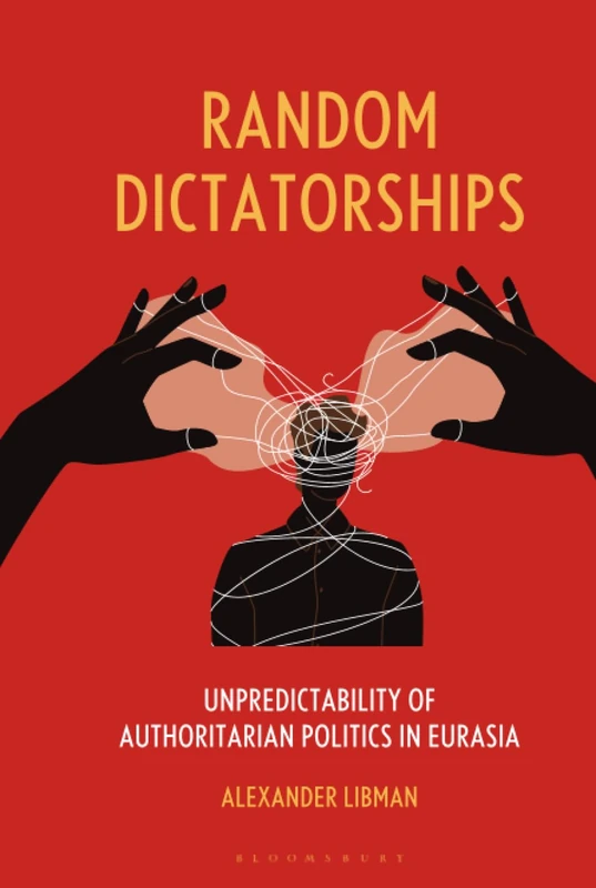 Random Dictatorships: Unpredictability of Authoritarian Politics in Eurasia