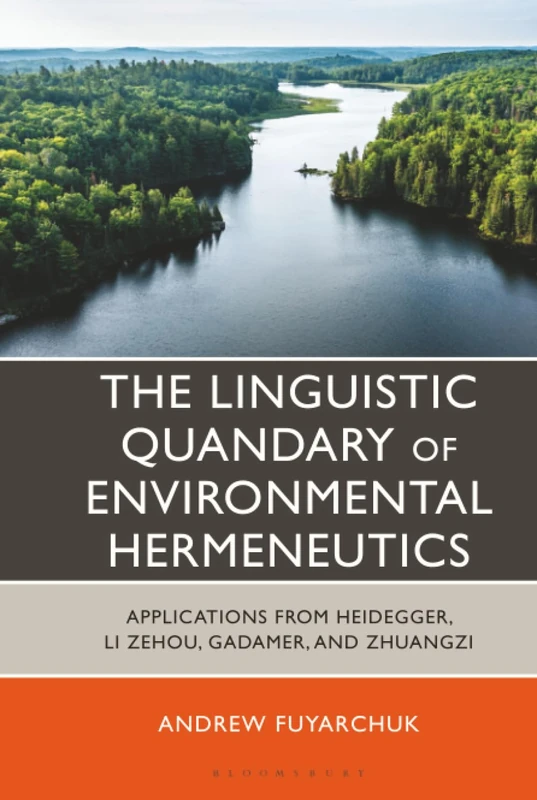 Linguistic Quandary of Environmental Hermeneutics, The: Applications from Heidegger, Li Zehou, Gadamer, and Zhuangzi