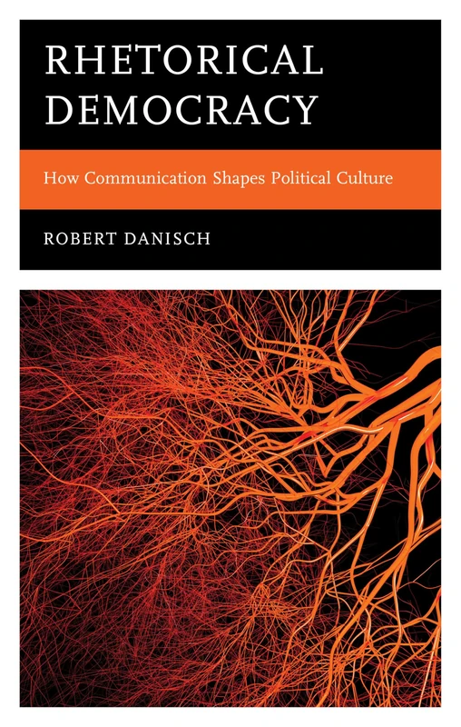 Rhetorical Democracy: How Communication Shapes Political Culture