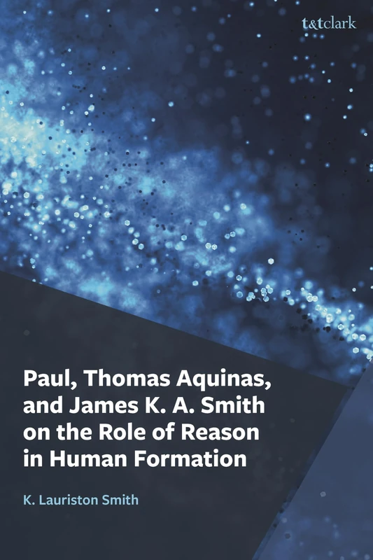 Paul, Thomas Aquinas, and James K. A. Smith on the Role of Reason in Human Formation