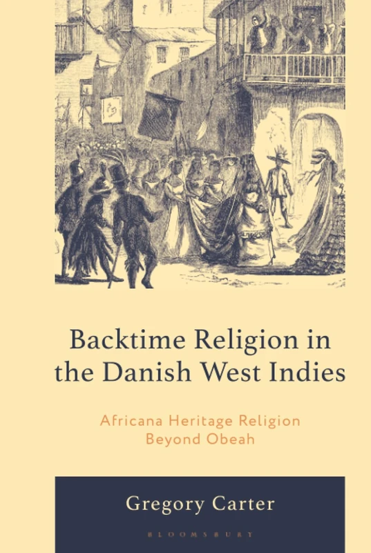 Backtime Religion in the Danish West Indies: Africana Heritage Religion Beyond Obeah (The Black Atlantic Cultural Series: Revisioning Artistic, ... Psychological, and Sociological Perspectives)