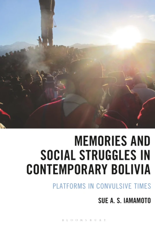Memories and Social Struggles in Contemporary Bolivia: Platforms in Convulsive Times (Social Movements in the Americas)