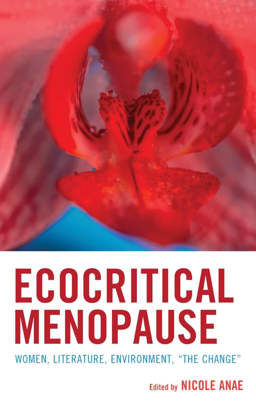 Ecocritical Menopause: Women, Literature, Environment, “The Change” (Ecocritical Theory and Practice)