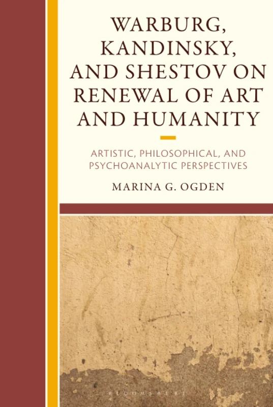 Warburg, Kandinsky, and Shestov on Renewal of Art and Humanity: Artistic, Philosophical, and Psychoanalytic Perspectives