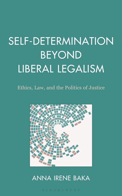 Self-Determination Beyond Liberal Legalism: Ethics, Law, and the Politics of Justice