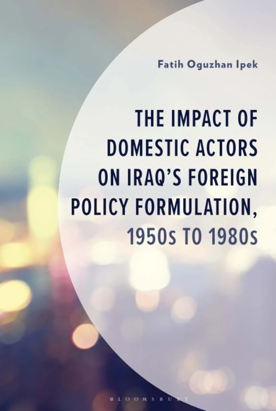Impact of Domestic Actors on Iraq's Foreign Policy Formulation, 1950s to 1980s, The