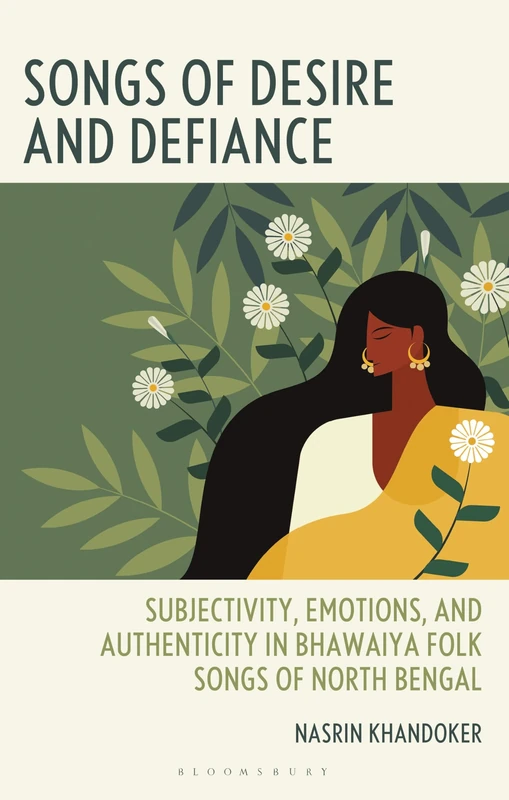 Songs of Desire and Defiance: Subjectivity, Emotions, and Authenticity in Bhawaiya Folk Songs of North Bengal (Popular Musics Matter: Social, Political and Cultural Interventions)