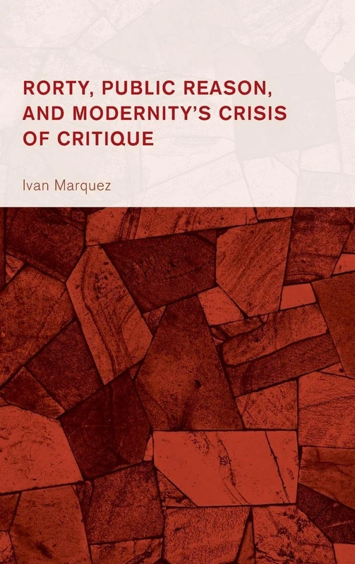 Rorty, Public Reason, and Modernity's Crisis of Critique (Collective Studies in Knowledge and Society)