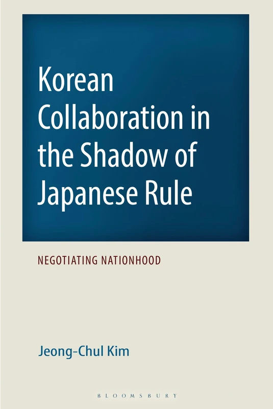 Korean Collaboration in the Shadow of Japanese Rule: Negotiating Nationhood (Korean Communities across the World)