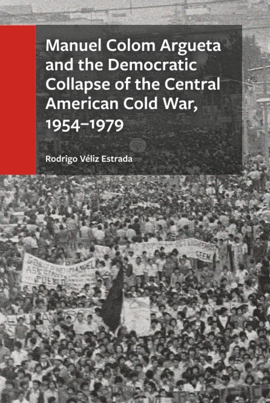 Manuel Colom Argueta and the Democratic Collapse of the Central American Cold War, 1954–1979 - Image 1