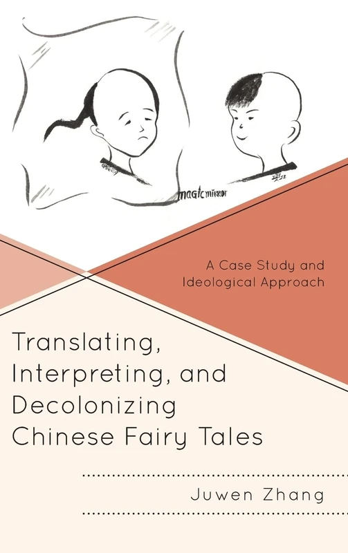Translating, Interpreting, and Decolonizing Chinese Fairy Tales: A Case Study and Ideological Approach (Studies in Folklore and Ethnology: Traditions, Practices, and Identities)