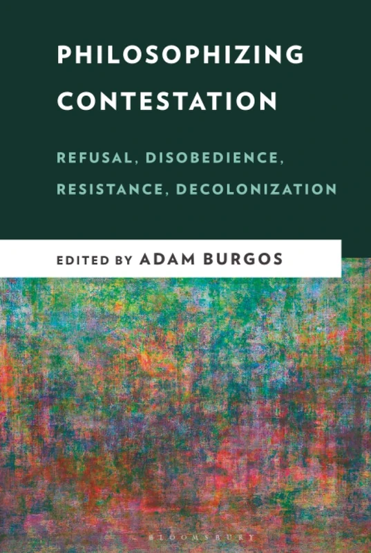 Philosophizing Contestation: Refusal, Disobedience, Resistance, Decolonization (New Critical Humanities)