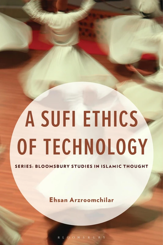 A Sufi Ethics of Technology (Bloomsbury Studies in Islamic Thought)