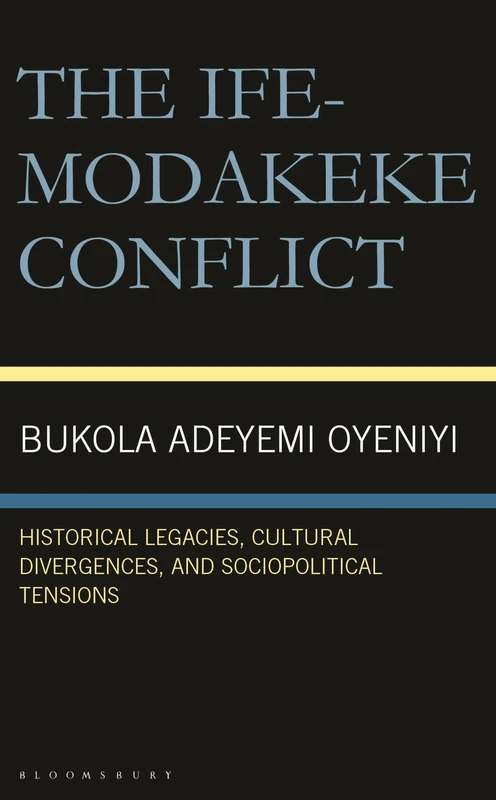 Ife-Modakeke Conflict, The: Historical Legacies, Cultural Divergences, and Sociopolitical Tensions
