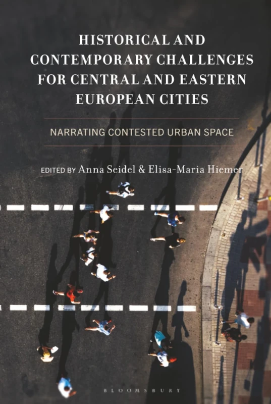 Historical and Contemporary Challenges for Central and Eastern European Cities: Narrating Contested Urban Space (Interdisciplinary Studies on Spatial ... in Central and Eastern Europe)