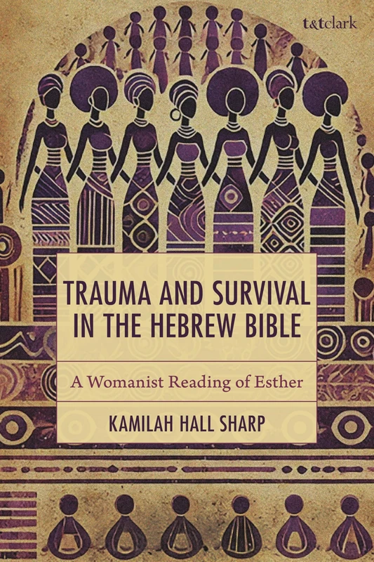 Trauma and Survival in the Hebrew Bible: A Womanist Reading of Esther (Feminist Studies and Sacred Texts)