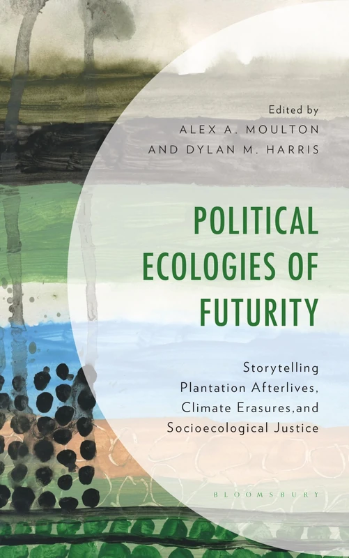 Political Ecologies of Futurity: Storytelling Plantation Afterlives, Climate Erasures, and Socioecological Justice (Environment and Society)