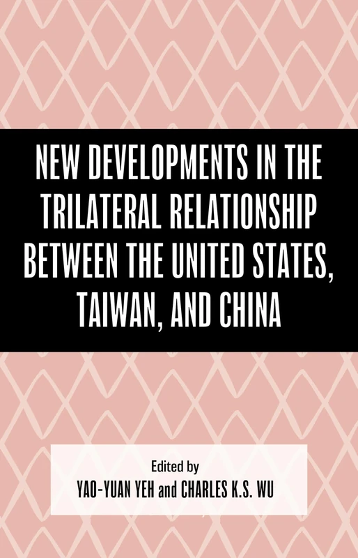 New Developments in the Trilateral Relationship Between the United States, Taiwan, and China