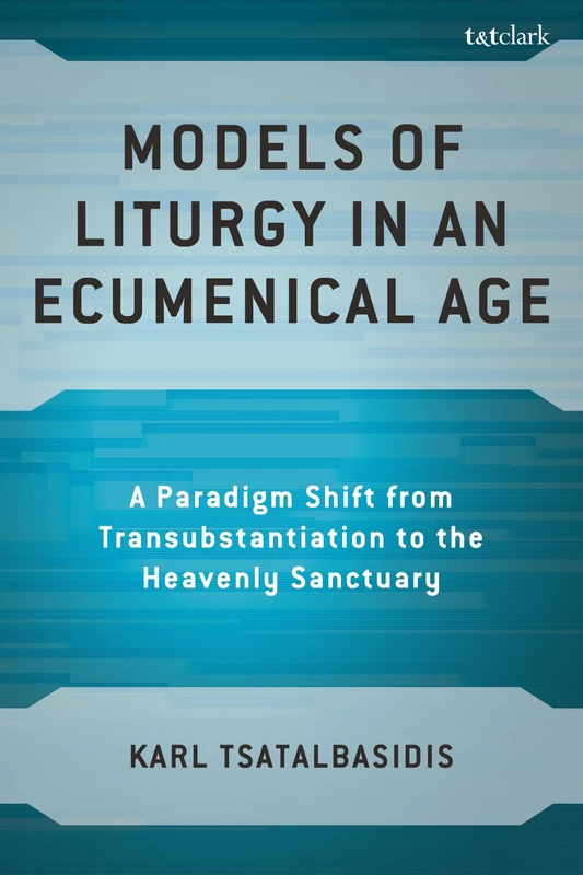Models of Liturgy in an Ecumenical Age: A Paradigm Shift from Transubstantiation to the Heavenly Sanctuary